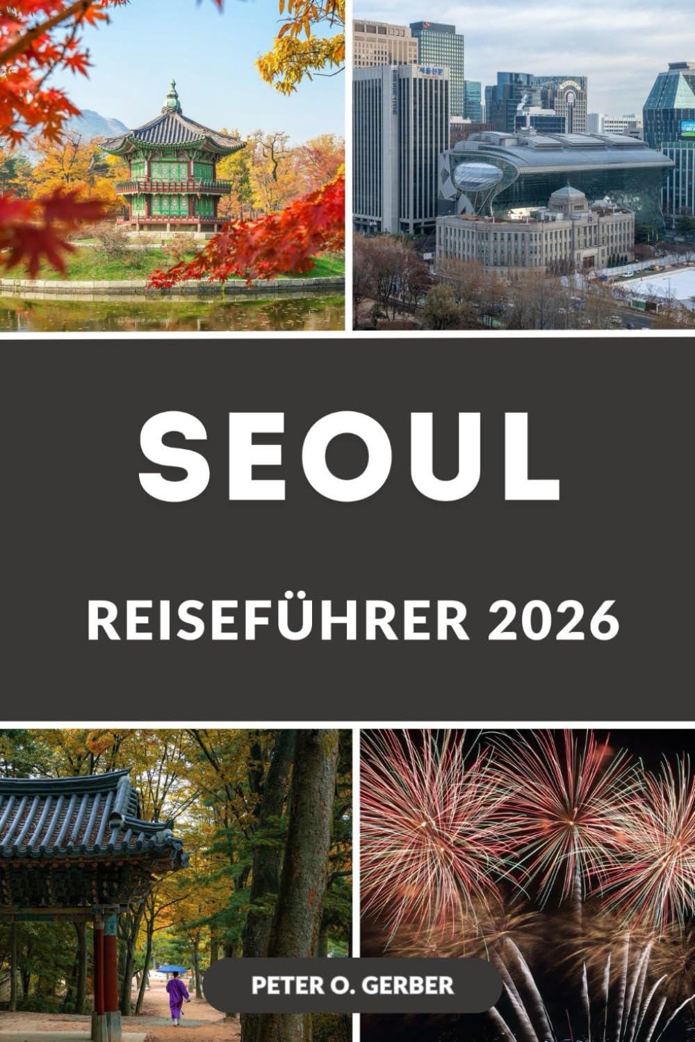 SEOUL REISEFÜHRER 2026: Ihr vollständiger Korea-Reiseführer mit Reiseplänen, Übernachtungsmöglichkeiten, Top-Attraktionen, Essensführer und Tagesausflügen