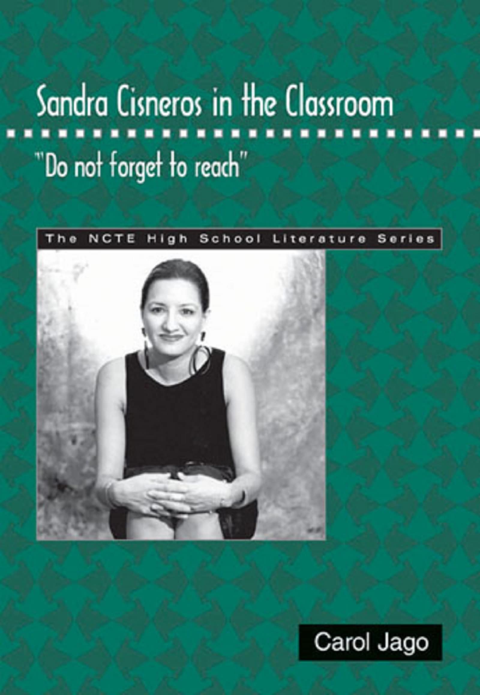 Sandra Cisneros in the Classroom: "Do not forget to reach" (THE NCTE High School Literature Series)