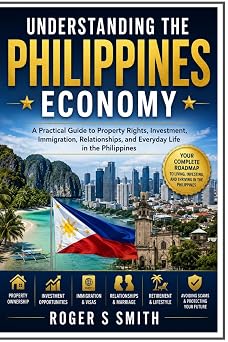 Understanding the Philippines Economy A Practical Guide to Property Rights, Investment, Immigration, Relationships, and Everyday Life in the Philippines