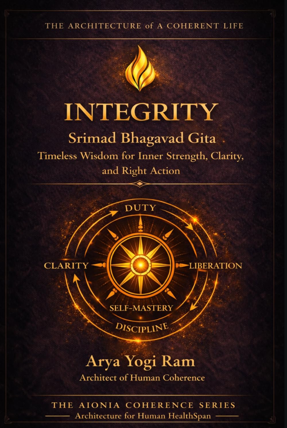 Integrity: Srimad Bhagavad Gita — Timeless Wisdom for Inner Strength, Clarity, and Right Action (The AIONIA Coherence Series)