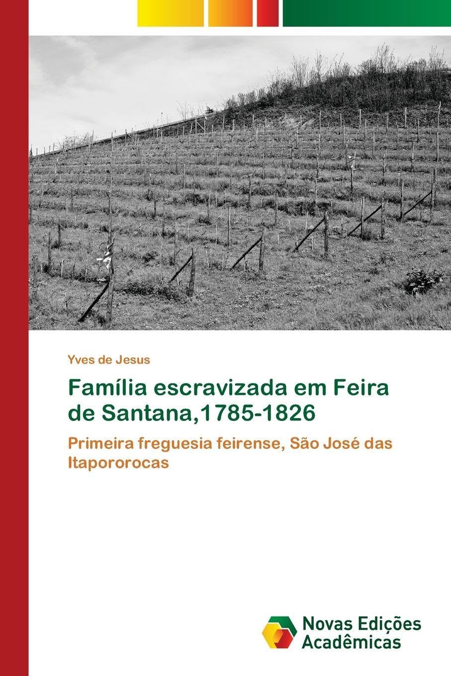 Família escravizada em Feira de Santana,1785-1826: Primeira freguesia feirense, São José das Itapororocas