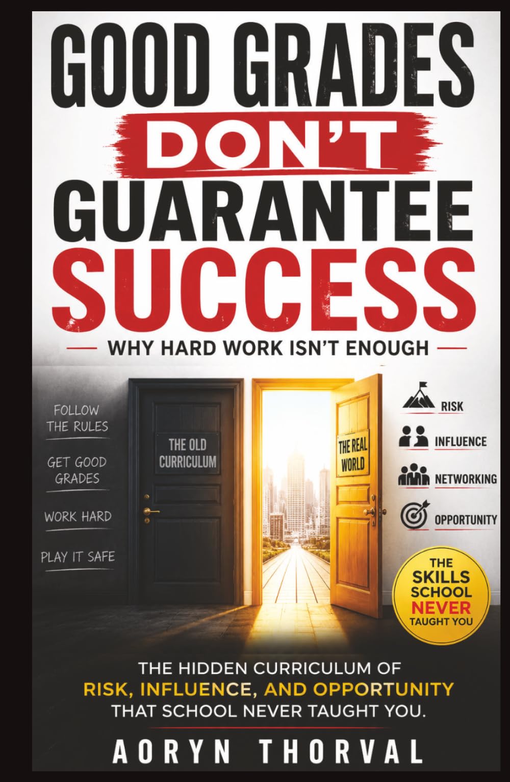 Good Grades Don't Guarantee Success: Why Hard Work Isn't Enough: The Hidden Curriculum of Risk, Influence, and Opportunity That School Never Taught ... Hidden Career Walls Series by Aoryn Thorval)