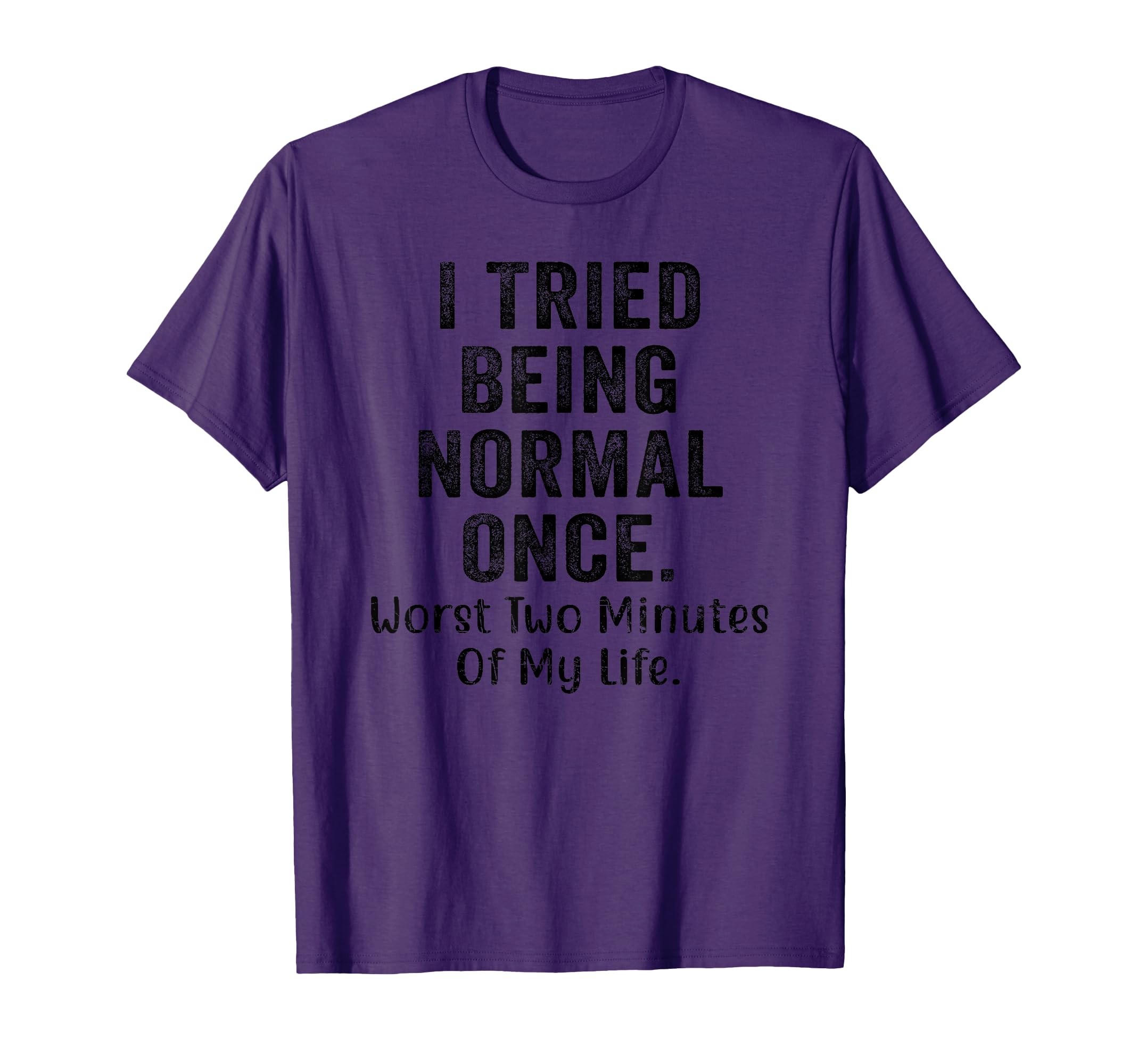 I Tried Being Normal Once Worst Two Minutes Of My Life Funny T-Shirt