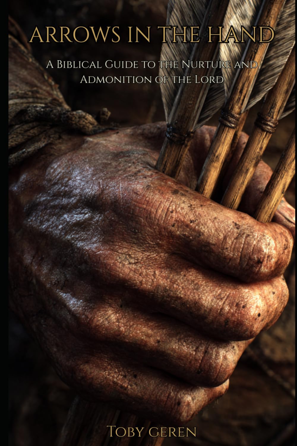 ARROWS IN THE HAND: A Biblical Guide to the Nurture and Admonition of the Lord