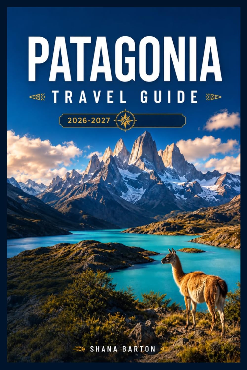 PATAGONIA TRAVEL GUIDE 2026-2027: Everything You Need to Plan and Experience Chilean and Argentine Patagonia — Trails, Towns, Transport, and Wildlife
