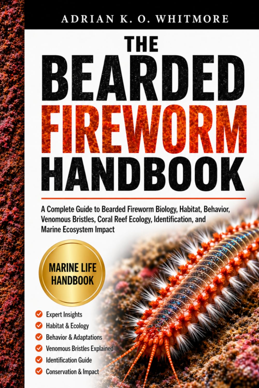 THE BEARDED FIREWORM HANDBOOK: A Complete Guide to Bearded Fireworm Biology, Habitat, Behavior, Venomous Bristles, Coral Reef Ecology, Identification, and Marine Ecosystem Impact