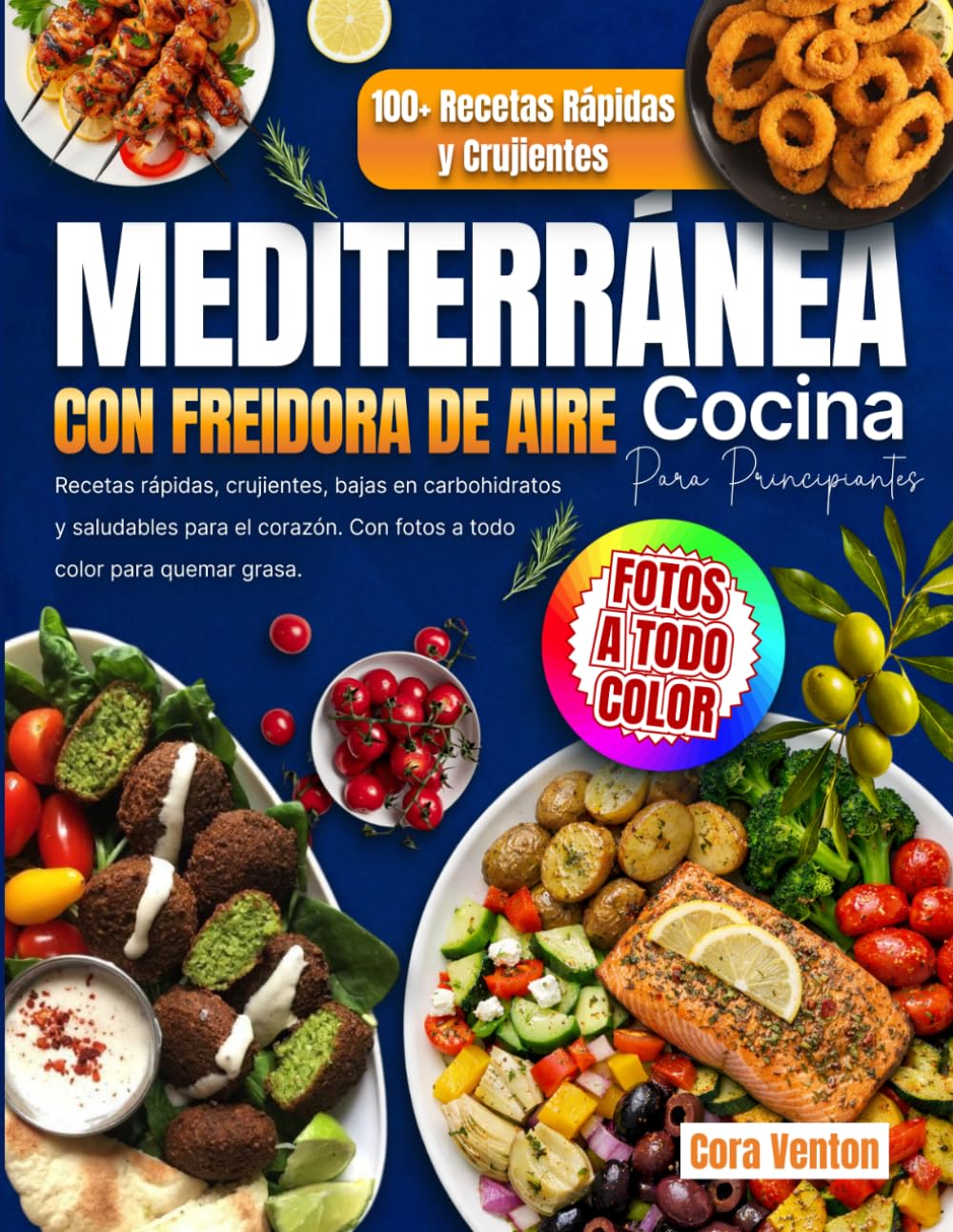 Cocina Mediterránea con Freidora de Aire para Principiantes: Recetas rápidas, crujientes, bajas en carbohidratos y saludables para el corazón. Con fotos a todo color para quemar grasa