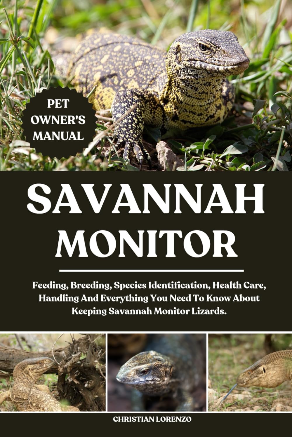 SAVANNAH MONITOR: Feeding, Breeding, Species Identification, Health Care, Handling And Everything You Need To Know About Keeping Savannah Monitor Lizards.