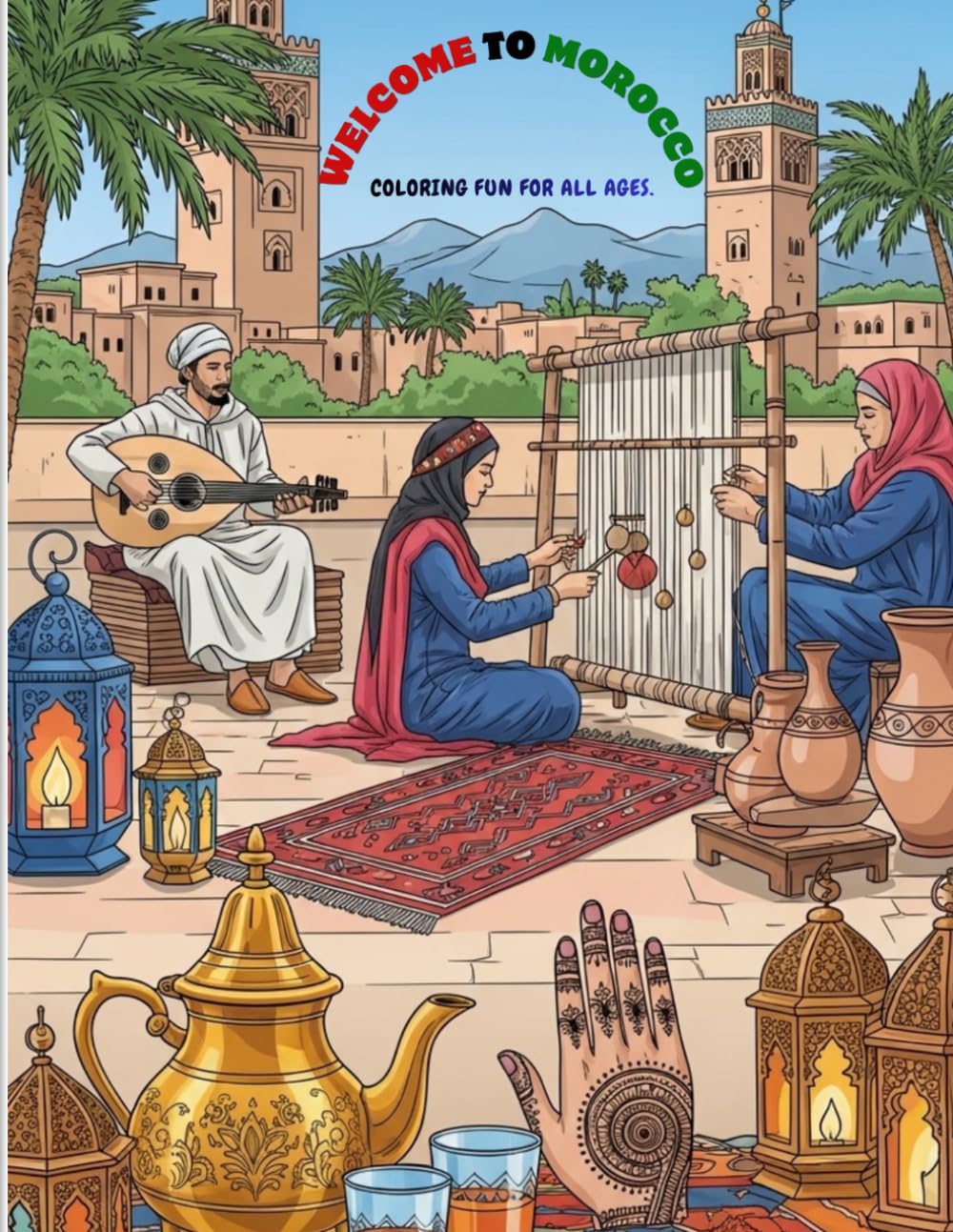 WELCOME TO MOROCCO: Morocco Coloring Book for Kids and Adults: 50 Beautiful Designs of Architecture, Landscapes, Traditional Patterns, and Cultural Scenes
