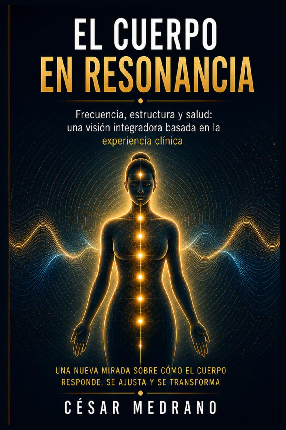El Cuerpo en Resonancia: Frecuencia, estructura y salud: Una visión integradora basada en la experiencia clínica