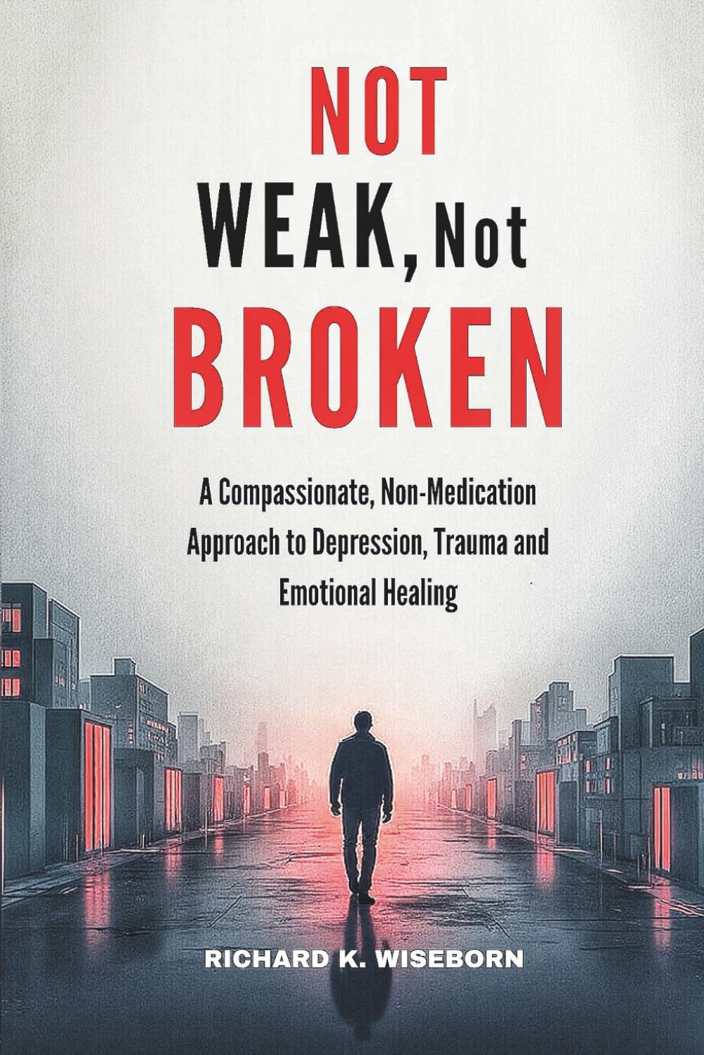 Not Weak, not Broken: A Compassionate, Non-Medication Approach to Depression, Trauma and Emotional Healing