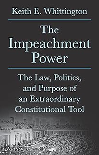 The Impeachment Power: The Law, Politics, and Purpose of an Extraordinary Constitutional Tool