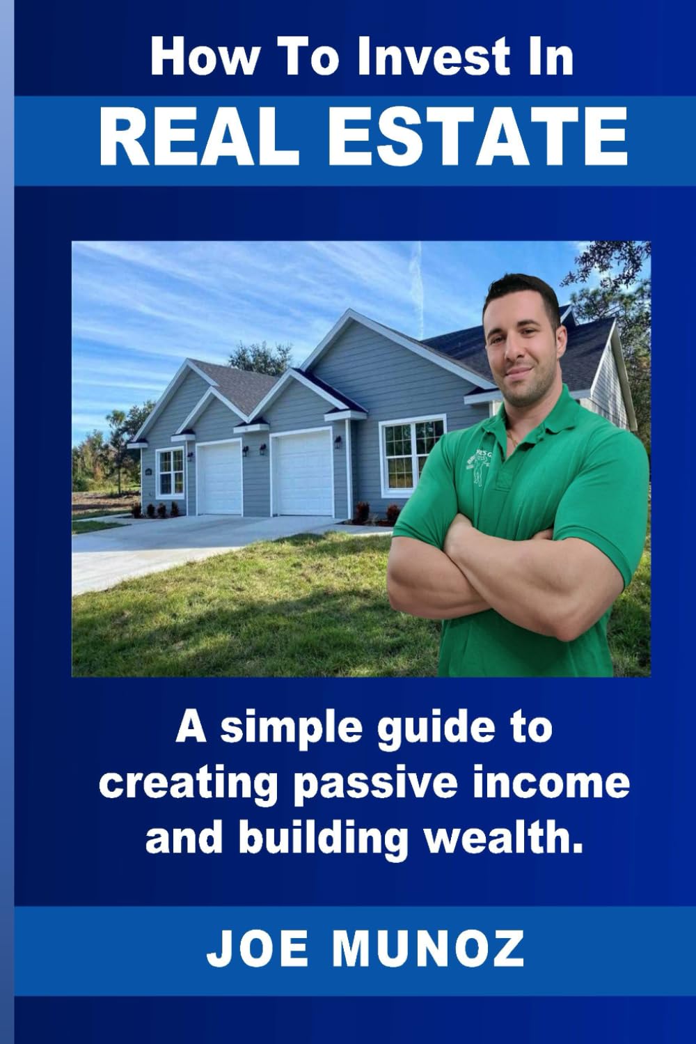 How to Invest in Real Estate: A simple guide to creating passive income and building wealth.