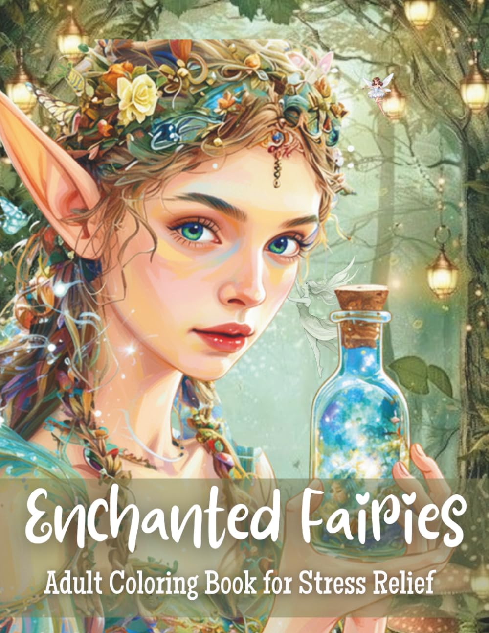 Enchanted Fairies: An Adult Coloring Book for Stress Relief: Magical Fairies, Enchanted Gardens & Fantasy Scenes for Relaxation and Stress Relief