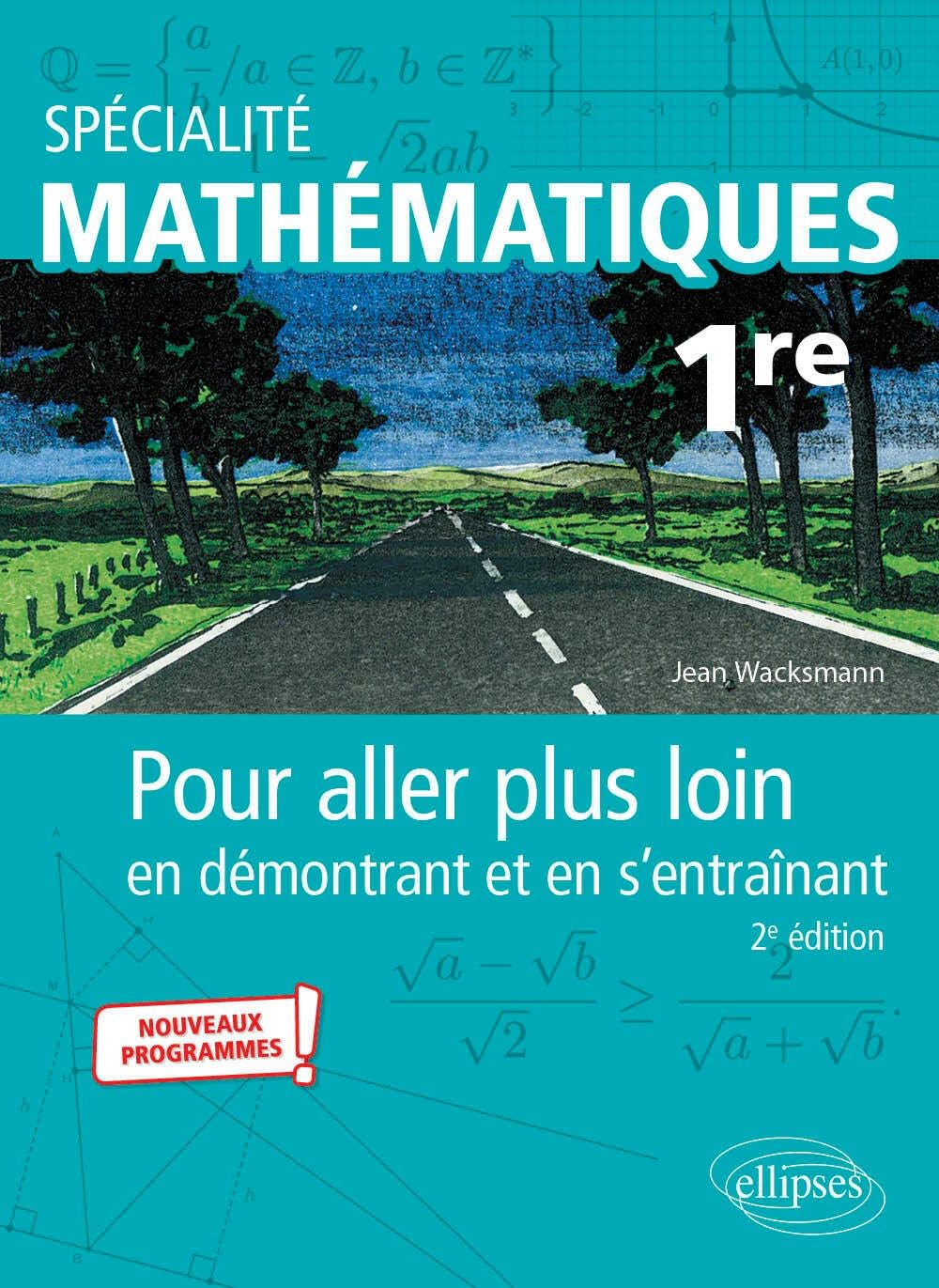 Spécialité Mathématiques - 1re: Pour aller plus loin en démontrant et en s'entraînant