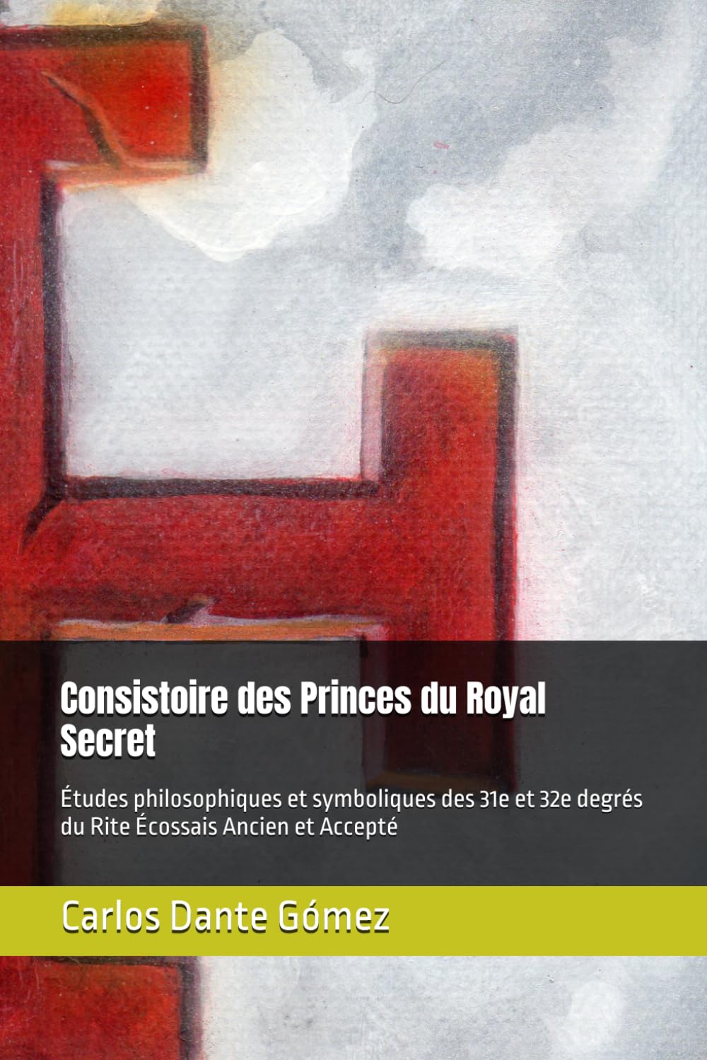 Consistoire des Princes du Royal Secret: Études philosophiques et symboliques des 31e et 32e degrés du Rite Écossais Ancien et Accepté (Lectures ... du Rite Écossais Ancien et Accepté)