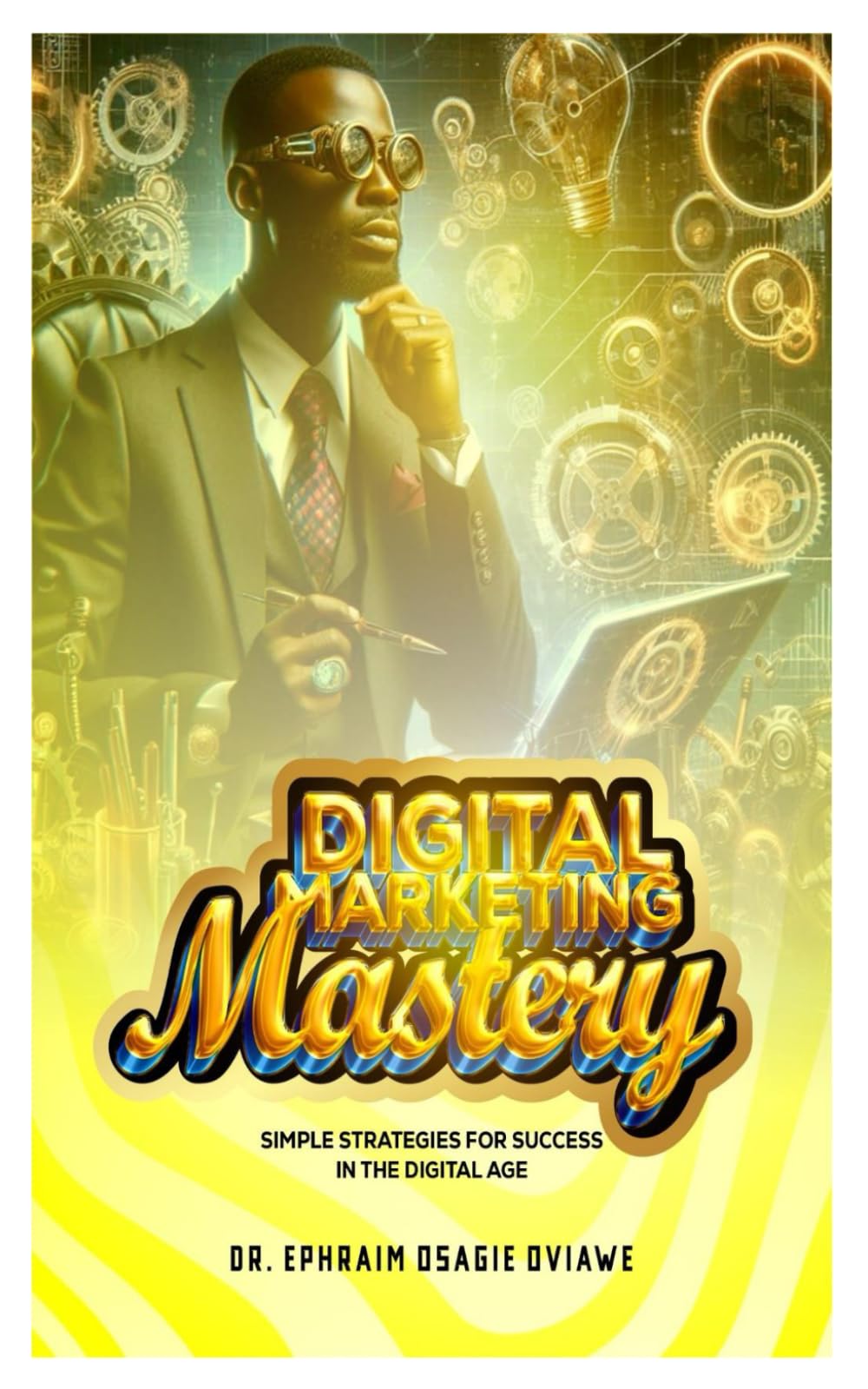 DIGITAL MARKETING MASTERY: Simple Strategies for Success in the Digital Age