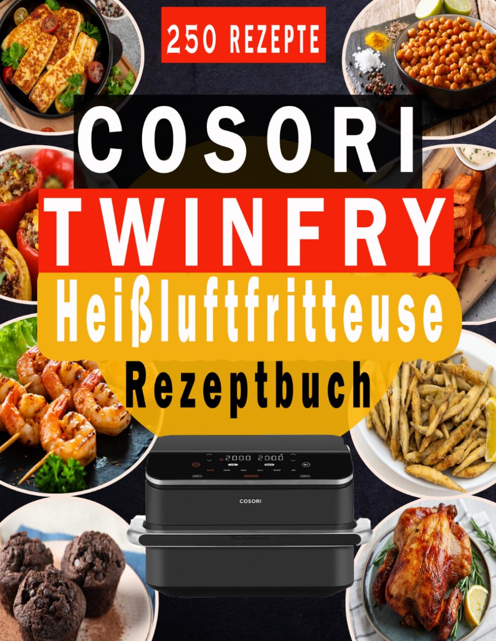 COSORI TwinFry Heißluftfritteuse Rezeptbuch: 250 gesunde, schnelle und köstliche Rezepte für jeden Tag