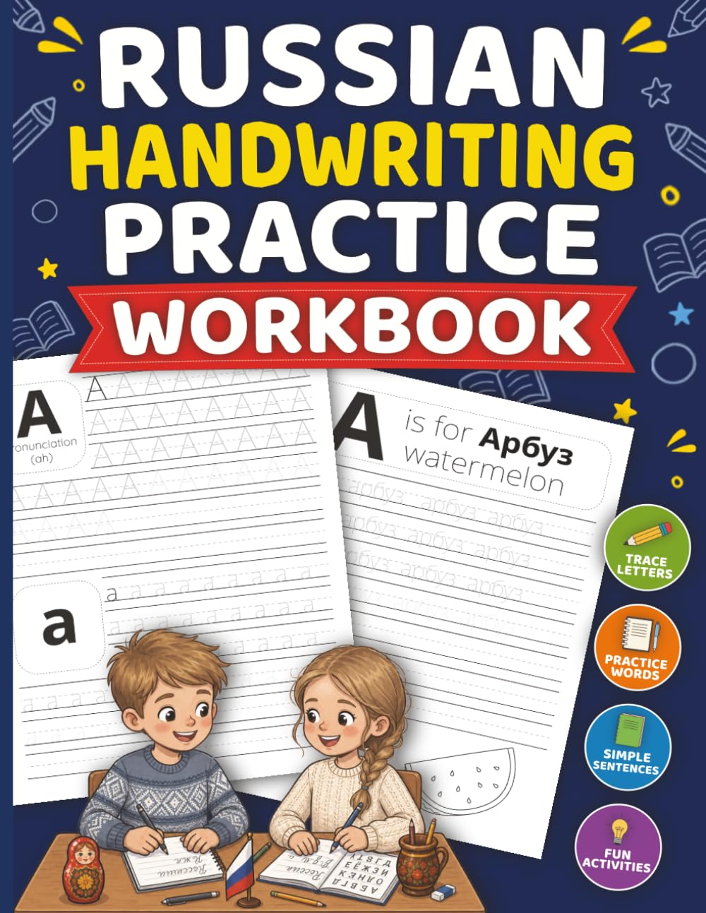 Russian handwriting practice workbook: Learn the Russian Alphabet Through Letter Tracing, Word Writing, Simple Sentences, and Fun Activities for Kids and Beginners