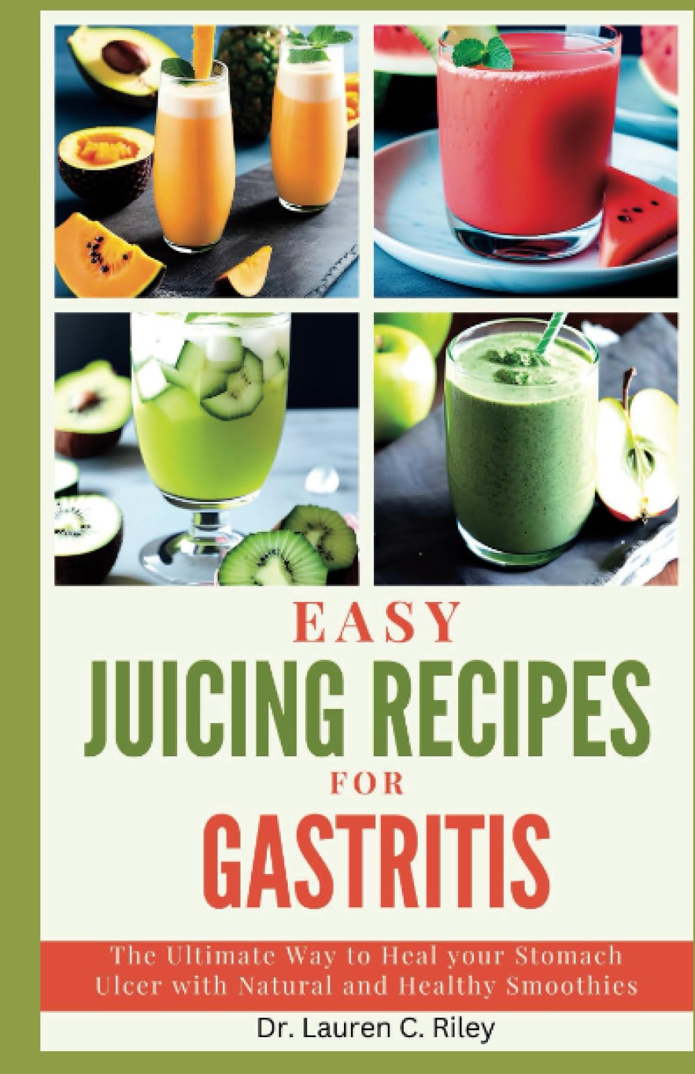EASY JUICING RECIPES FOR GASTRITIS: The Ultimate Way to Heal your Stomach Ulcer with Natural and Healthy Smoothies