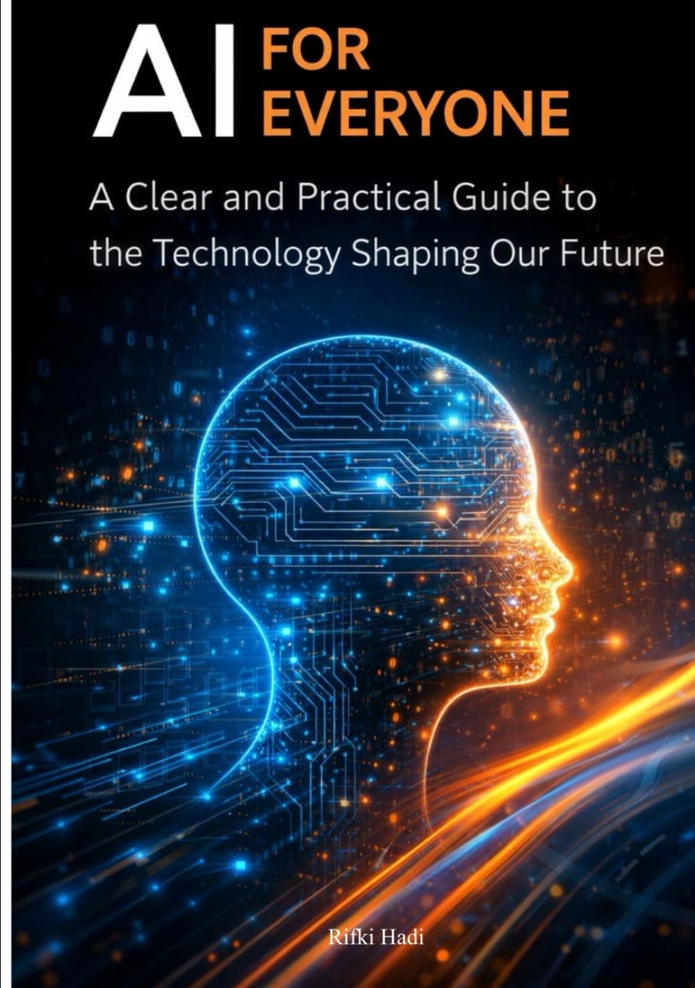 AI for Everyone: A Clear and Practical Guide to the Technology Shaping Our Future