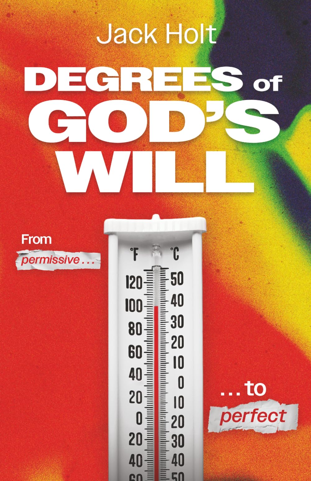 The Degrees of God's Will: Moving from Good to Acceptable to Perfect