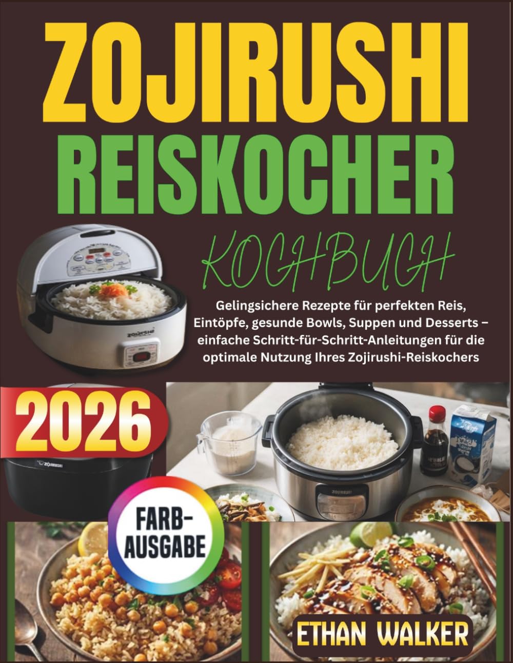 ZOJIRUSHI REISKOCHER KOCHBUCH 2026: Gelingsichere Rezepte für perfekten Reis, Eintöpfe, gesunde Bowls, Suppen und Desserts – einfache ... optimale Nutzung Ihres Zojirushi-Reiskochers