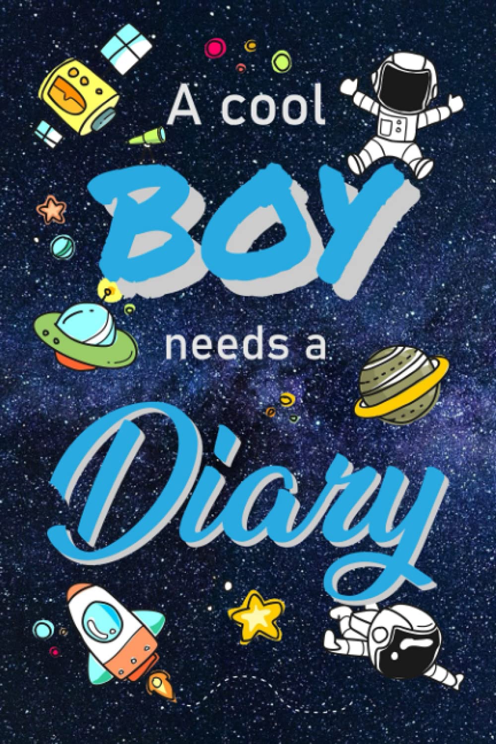 Diary for boy: A cool boy needs a diary - unique cover with space, astronauts, planets and more - lined pages
