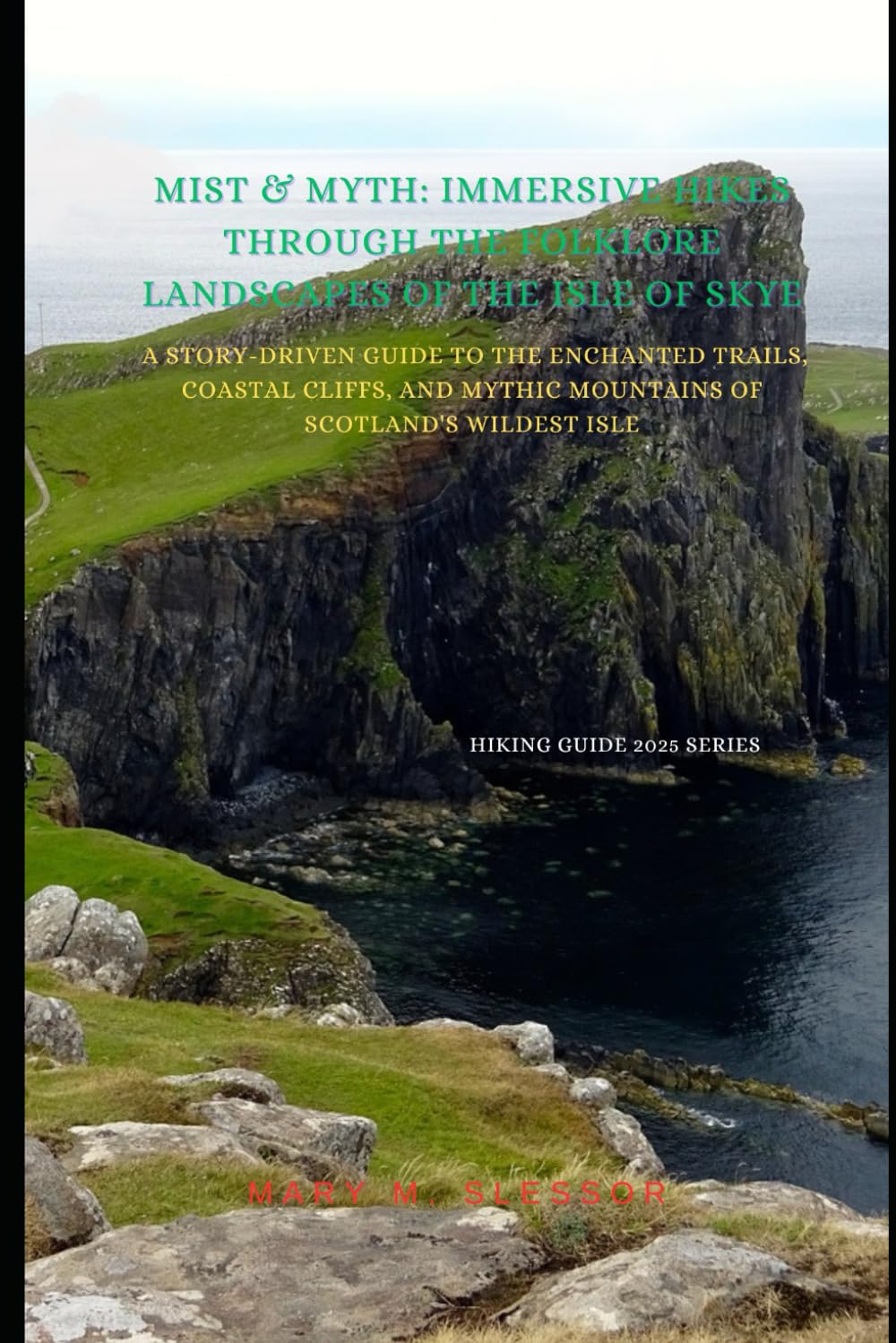 Mist & Myth: Immersive Hikes Through the Folklore Landscapes of the Isle of Skye: A Story-Driven Guide to the Enchanted Trails, Coastal Cliffs, and Mythic Mountains of Scotland’s Wildest Isle