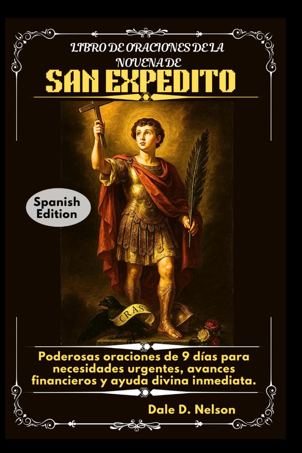 LIBRO DE ORACIONES DE LA NOVENA DE SAN EXPEDITO: Poderosas oraciones de 9 días para necesidades urgentes, avances financieros y ayuda divina inmediata.