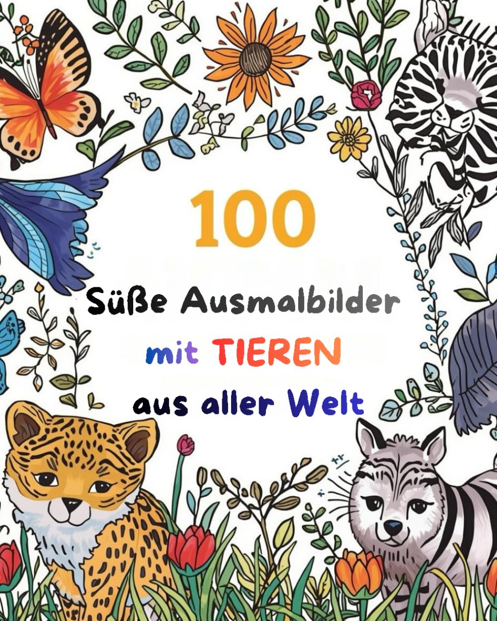 100 Süße Ausmalbilder mit Tieren aus aller Welt: Für unsere ganz kleinen Ausmalkünstler mit liebevollen Tiermotiven