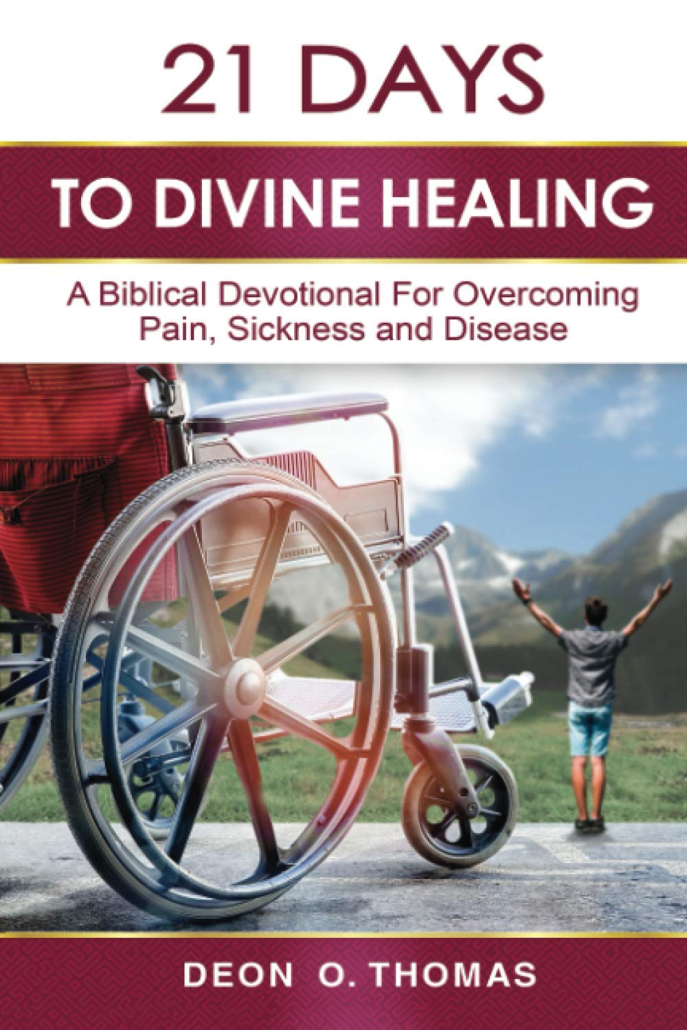 21 Days To Divine Healing: A Biblical Devotional For Overcoming Pain, Sickness and Disease (21 Days Series)