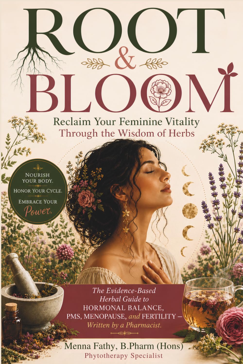 Root & Bloom: Reclaim Your Feminine Vitality Through the Wisdom of Herbs: The Evidence-Based Herbal Guide to Hormonal Balance, PMS, Menopause, and Fertility — Written by a Pharmacist