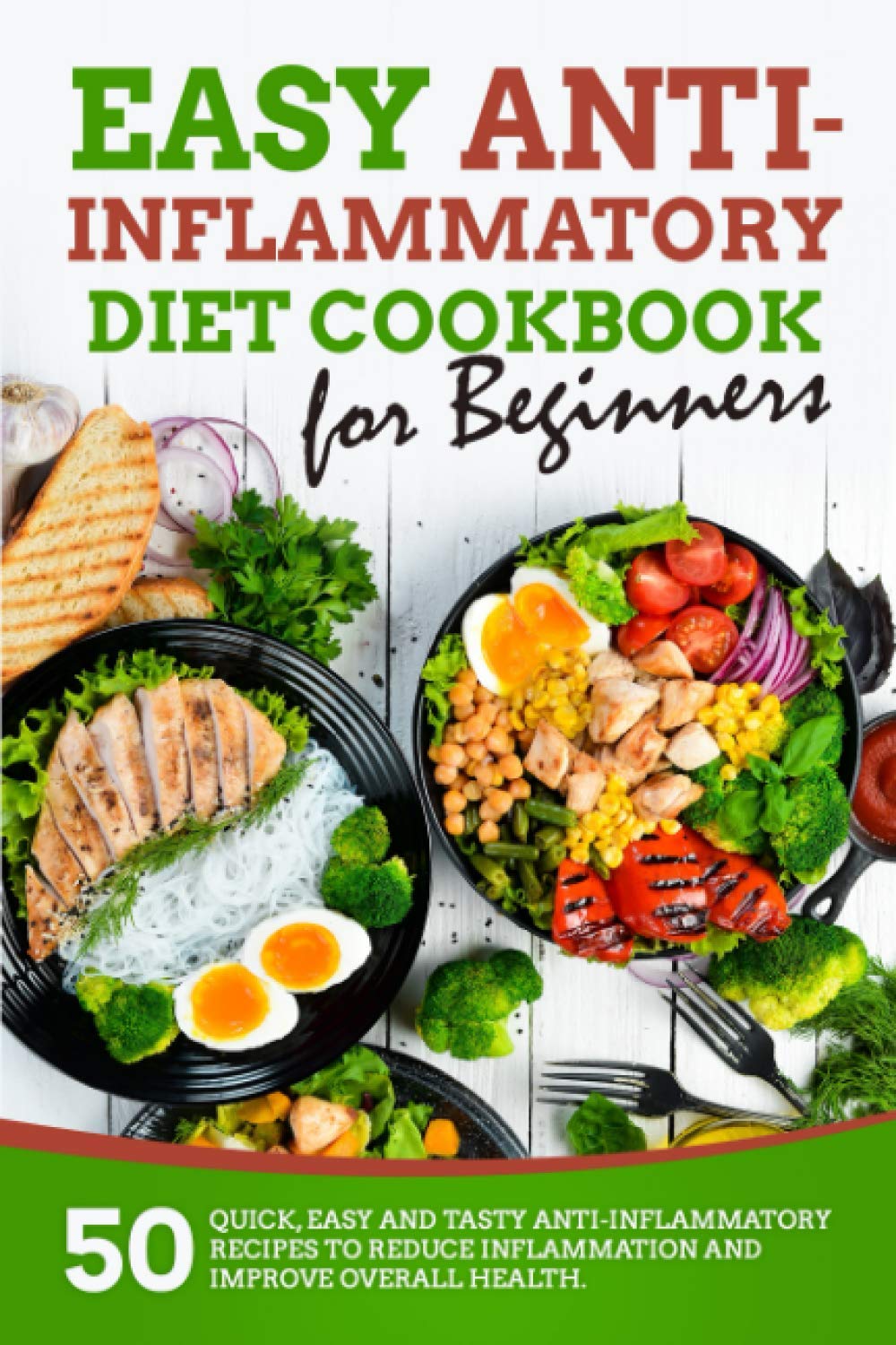 Easy Anti-inflammatory Diet Cookbook for Beginners: 50 Quick, Easy and Tasty Anti-Inflammatory Recipes to reduce inflammation and improve overall health