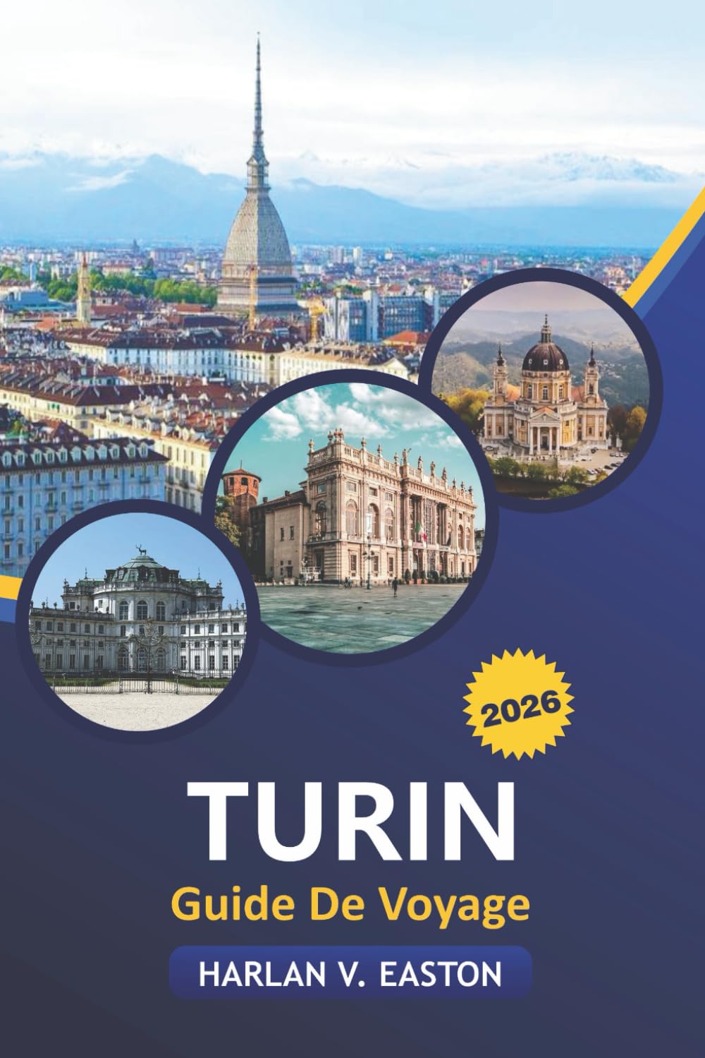 Turin Guide De Voyage 2026: Découvrez le Piémont italien : gastronomie, aventures en plein air, culture, trésors cachés, excursions d'une journée, festivals et secrets locaux pour chaque voyageur
