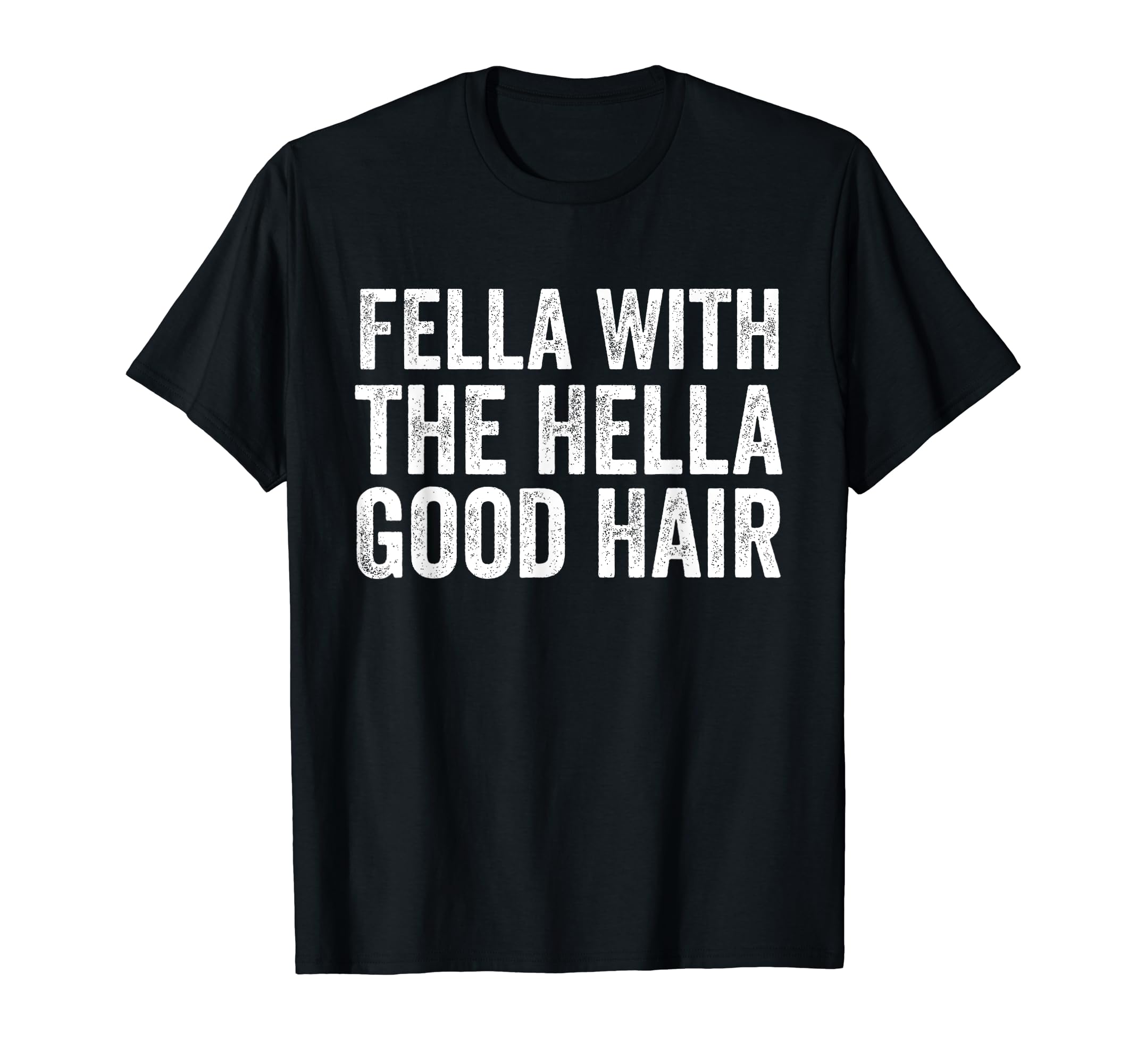 Fella With the Hella Good Hair Men Women Youth Tee Outfit T-Shirt