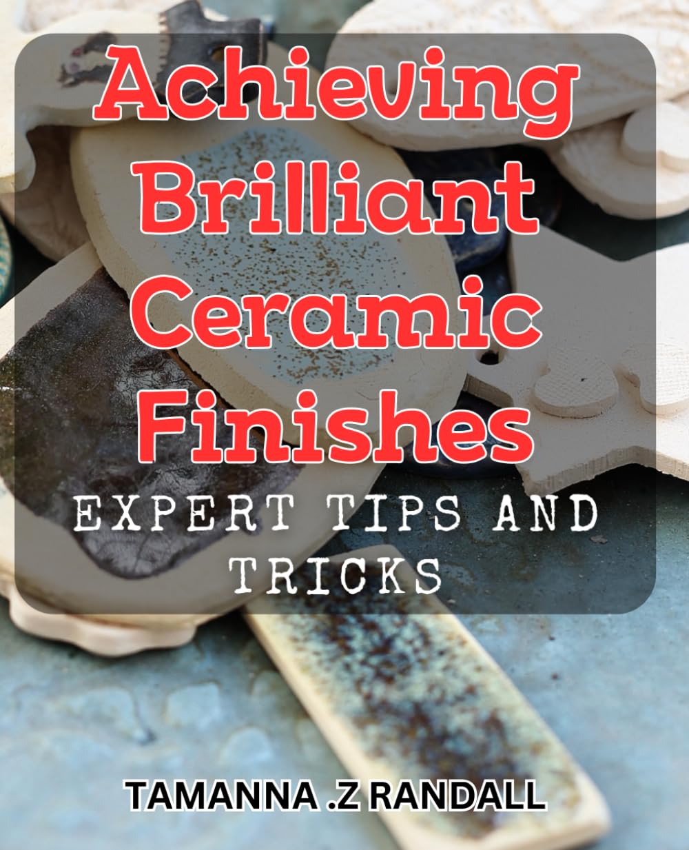 Achieving Brilliant Ceramic Finishes: Expert Tips and Tricks: Ceramic Magic: Unlocking Expert Secrets to Achieve Stunning Finishes with Quirky Hacks.