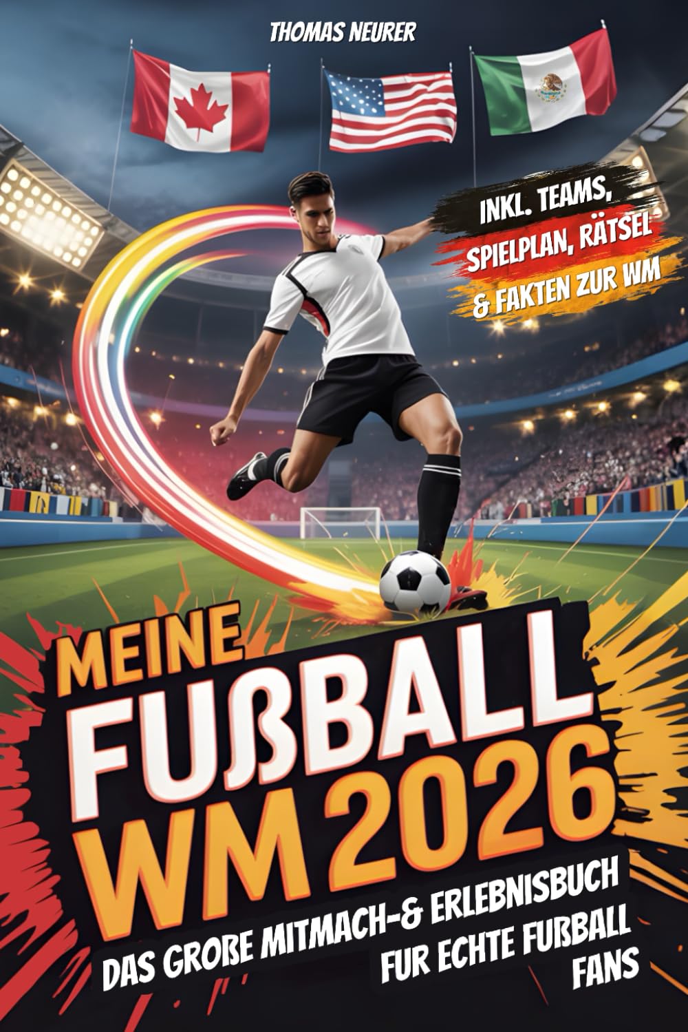 Meine Fußball WM 2026: Das große Mitmach- & Erlebnisbuch für echte Fußballfans - inkl. Teams, Spielplan zum Ausfüllen, Rätsel & Fakten zur WM | Dein perfekter Begleiter zur WM