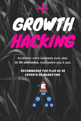Growth Hacking: Accélérez votre business avec plus de 50 méthodes, expliquées pas à pas.