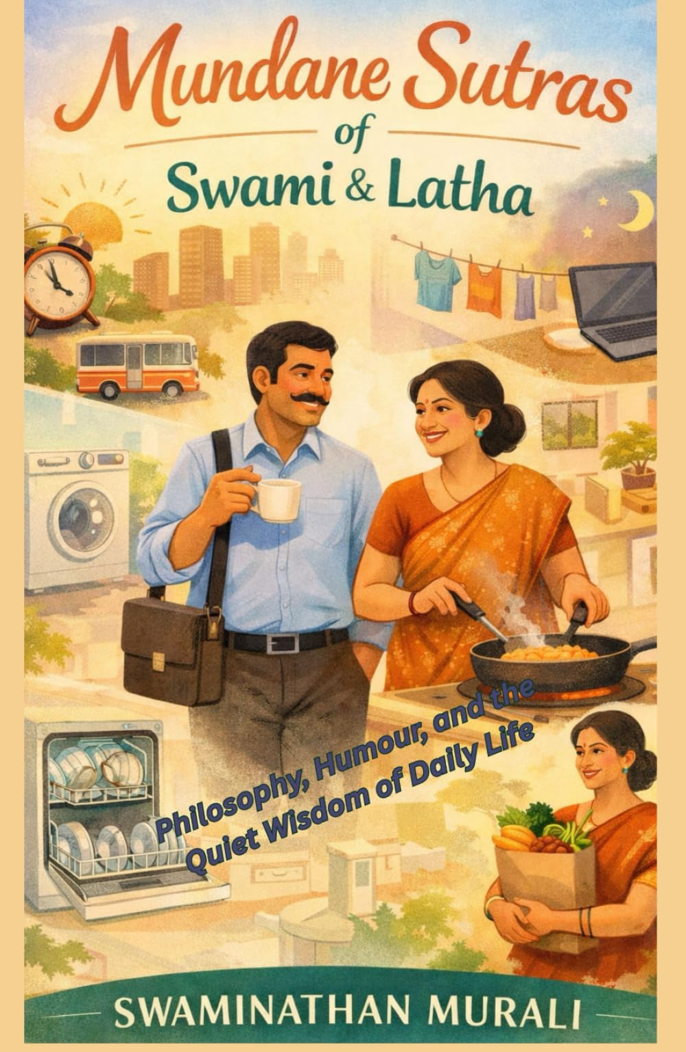 MUNDANE SUTRAS OF SWAMI AND LATHA: Philosophy, Humour, and the Quiet Wisdom of Daily Life (PHILOSOPHICAL MUSINGS OF SWAMI AND LATHA)