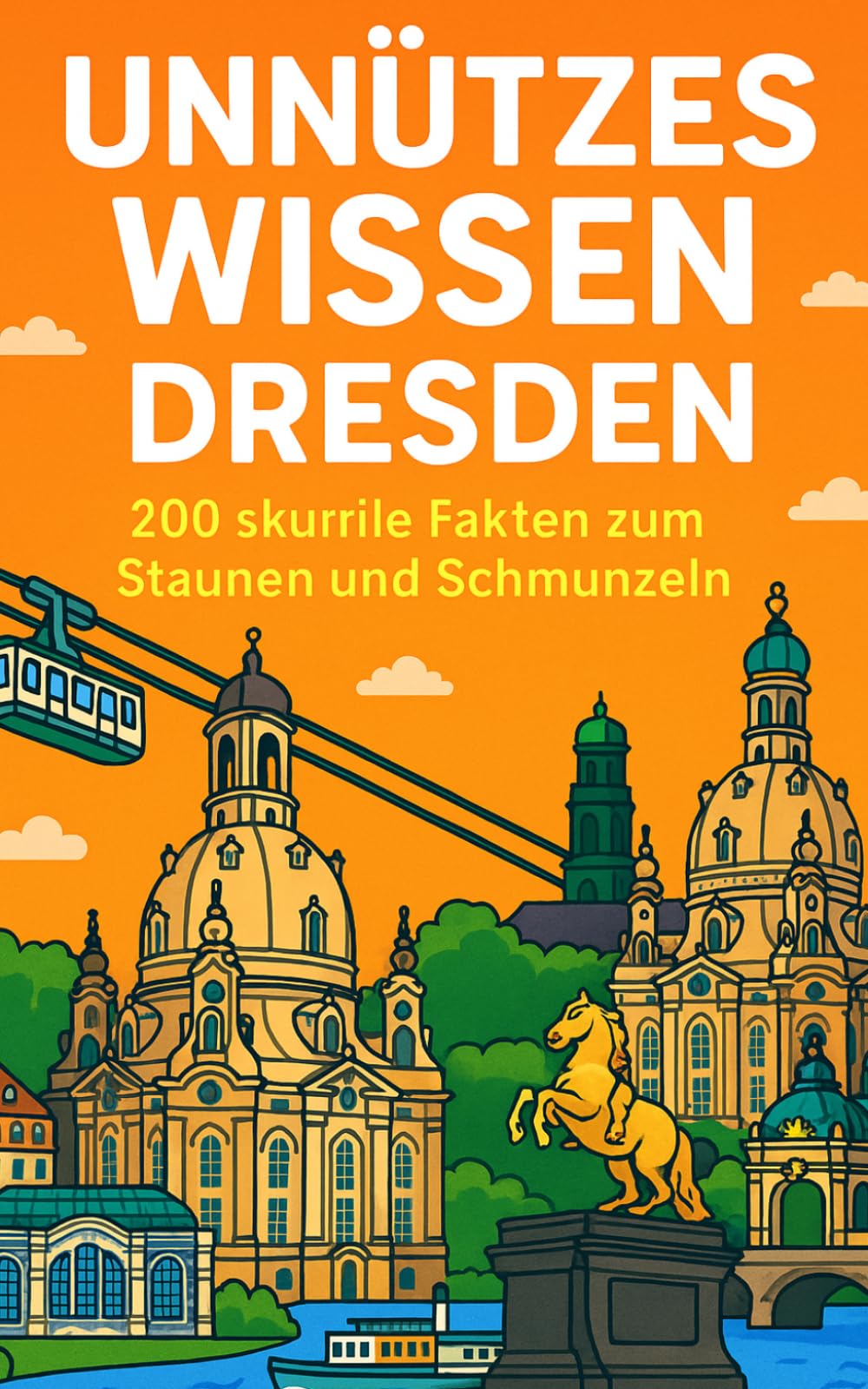 Unnützes Wissen Dresden: 200 skurrile Fakten zum Staunen und Schmunzeln