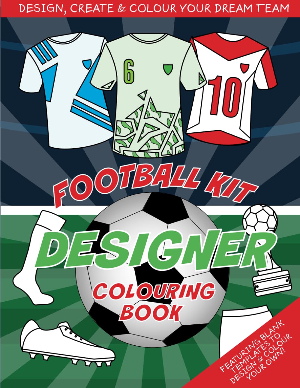 Football Kit Designer Colouring Book: Design, create and colour your dream team