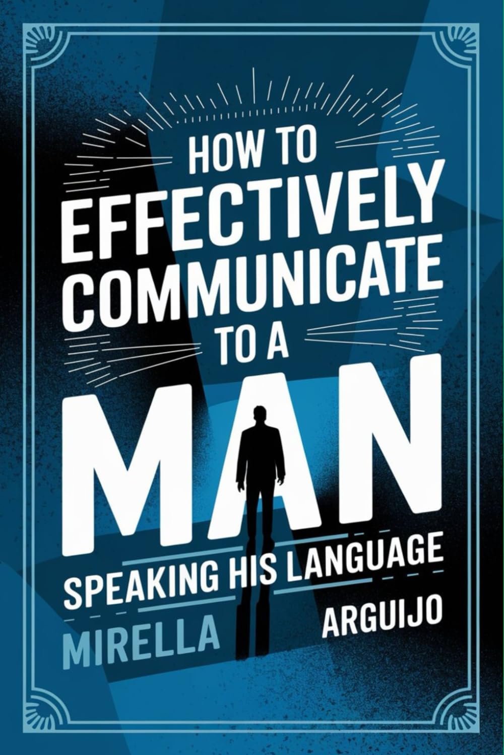 How to Effectively Communicate to a Man: Speaking His Language