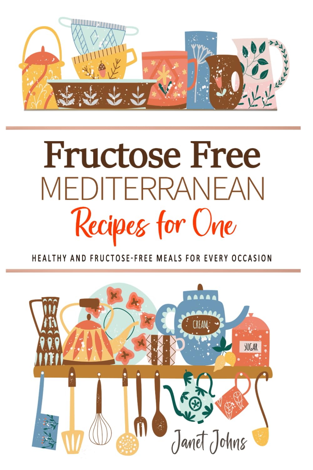 Fructose Free Mediterranean Recipes for One Cookbook: Healthy and Fructose-Free Meals for Every Occasion . Perfectly Crafted for One Person