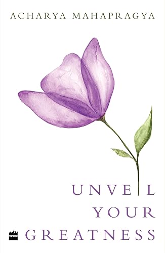 Unveil Your Greatness : The Teachings of Acharya Mahapragya