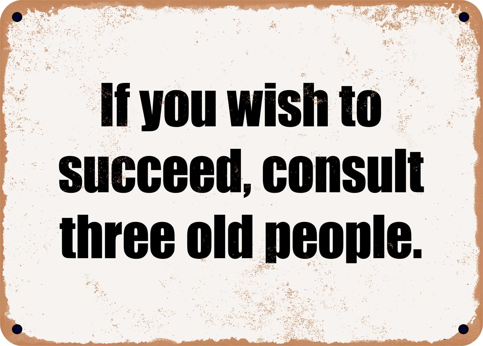 Miaomansenstore Metal Sign - If You Wish To Succeed, Consult Three Old People Home Decor