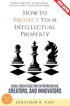 How to Protect Your Intellectual Property:: Safeguarding Your Ideas, Inventions, and Creations (Legal Essentials for Entrepreneurs, Creators, and Innovators)