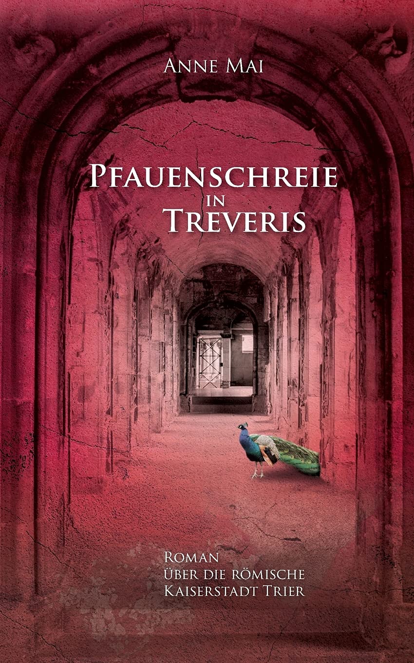 Pfauenschreie in Treveris: Roman über die römische Kaiserstadt Trier (German Edition)