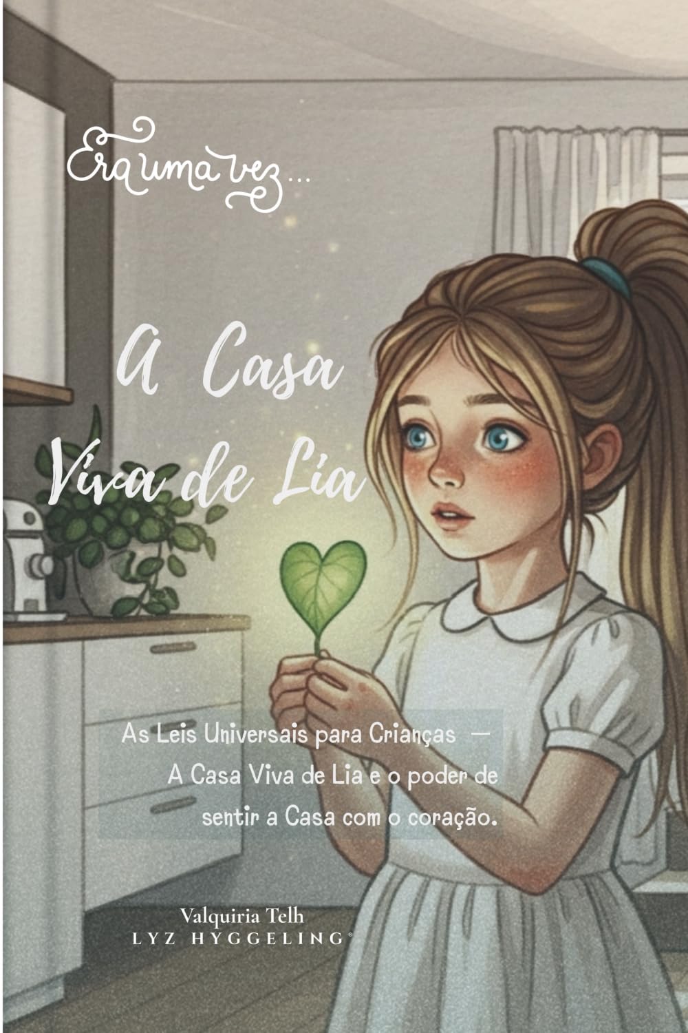 A Casa Viva de Lia: As Leis Universais para Crianças — O Poder de Sentir a Casa com o Coração (Coleção LYZ HYGGELING® Kids)