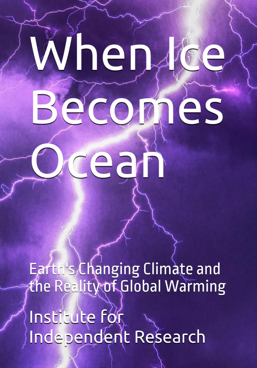 When Ice Becomes Ocean: Earth's Changing Climate and the Reality of Global Warming